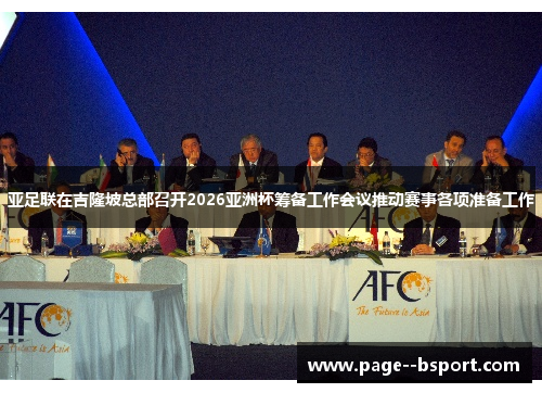 亚足联在吉隆坡总部召开2026亚洲杯筹备工作会议推动赛事各项准备工作 亚足联在吉隆坡总部召开2026亚洲杯筹备工作会议推动赛事各项准备工作