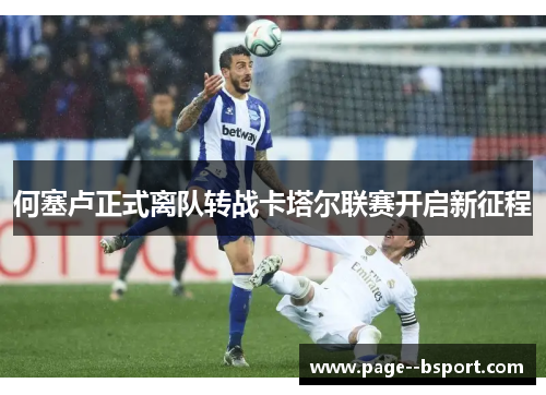 何塞卢正式离队转战卡塔尔联赛开启新征程 何塞卢正式离队转战卡塔尔联赛开启新征程